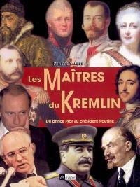 Les maîtres du Kremlin : du prince Igor au président Poutine