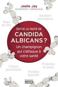 Est-ce la faute de Candida Albicans? : champignon qui s'attaque à votre santé