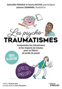 Les psycho-traumatismes : comprendre les mécanismes et les impacts du trauma pour se libérer du poids du passé : 100 % illustré