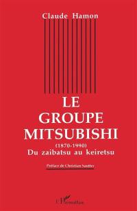 Le groupe Mitsubishi : 1870-1990 : du zaibatsu au keiretsu