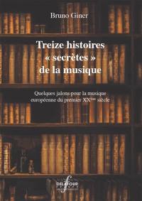 Treize histoires secrètes de la musique : quelques jalons pour la musique européenne du premier XXe siècle