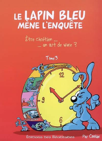 Le lapin bleu mène l'enquête. Vol. 3. Etre chrétien... un art de vivre ?