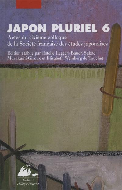 Japon pluriel. Vol. 6. Actes du sixième colloque de la Société française des études japonaises, Université Marc Bloch, Strasbourg et Centre européen d'études japonaises d'Alsace, Colmar, 17-21 décembre 2004