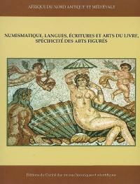 Numismatique, langues, écritures et arts du livre, spécificité des arts figurés : Afrique du Nord antique et médiévale : actes du VIIe colloque international sur l'histoire et l'archéologie de l'Afrique du nord, Nice, 31-31 oct. 1996