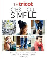 Le tricot, c'est tout simple : tous les points, techniques et motifs, pas à pas en mots et en images