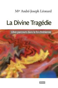 La divine tragédie : libre parcours dans la foi chrétienne