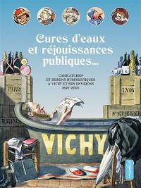 Cures d'eaux et réjouissances publiques... : caricatures et dessins humoristiques à Vichy et ses environs : 1850-2000