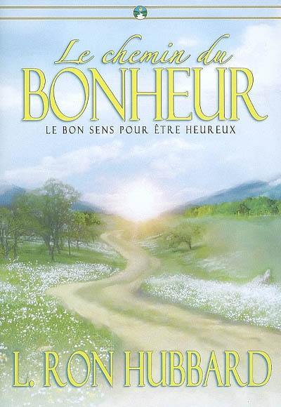 Le chemin du bonheur : le bon sens pour être heureux