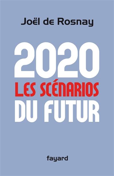 2020, les scénarios du futur : comprendre le monde qui vient