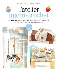 L'atelier micro-crochet : + de 40 projets originaux et rapides à réaliser pour customiser habits et déco