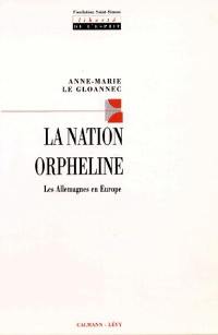 La Nation orpheline : Les Allemagnes et l'Europe