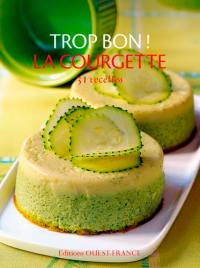 Trop bon ! La courgette : 31 recettes