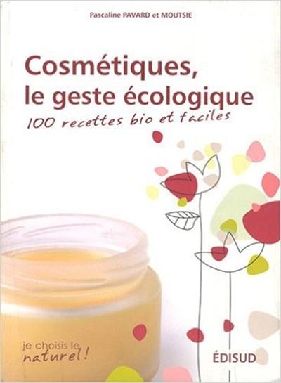 Cosmétiques, le geste écologique : 100 recettes bio et faciles