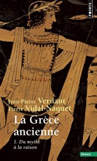 La Grèce ancienne. Vol. 1. Du mythe à la raison