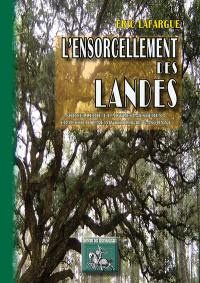 L'ensorcellement des Landes : sorcellerie et autres mystères : ébauche d'une mythologie gasconne