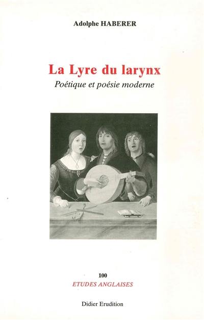 La lyre du larynx : poétique et poésie moderne