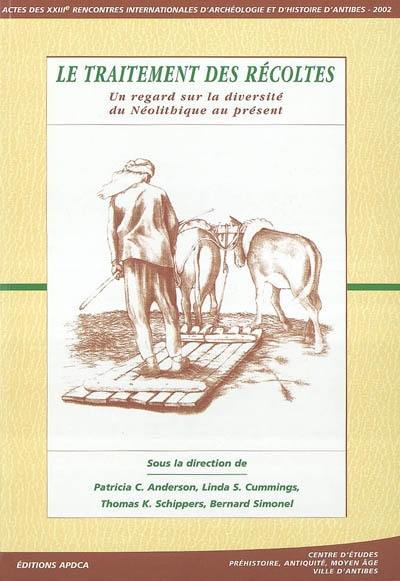 Le traitement des récoltes : un regard sur la diversité du néolithique au présent : actes des rencontres, 17-19 octobre 2002