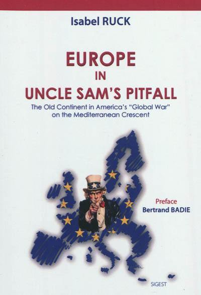 Europe in Uncle Sam's pitfall : the Old Continent in America's Global War on the Mediterranean Crescent