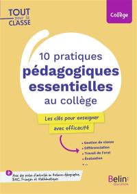 10 pratiques pédagogiques essentielles au collège : les clés pour enseigner avec efficacité : gestion de classe, différenciation, travail de l'oral, évaluation..., + avec des pistes d'activités en histoire géographie, EMC, français et mathématiques, collège