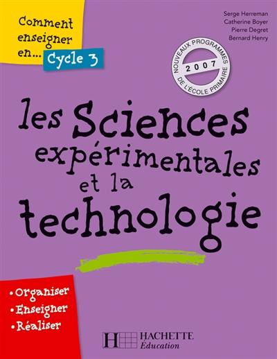 Comment enseigner en cycle 3 les sciences expérimentales et la technologie : organiser, enseigner, réaliser