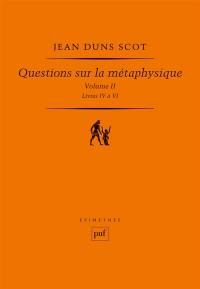 Questions sur la métaphysique. Vol. 2. Livres IV à VI