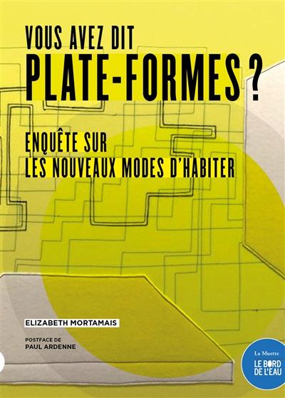 Vous dites plates-formes ? : enquête sur les nouvelles façons d'habiter