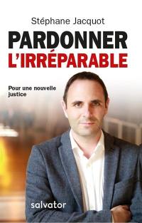 Pardonner l'irréparable : pour une nouvelle justice