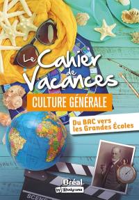 Le cahier de vacances culture générale : du bac vers les grandes écoles