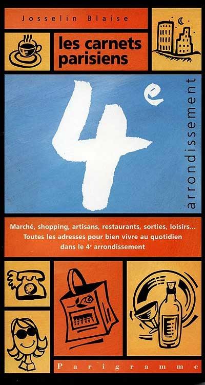 Les carnets parisiens 4e arrondissement : marché, shopping, artisans, sorties, loisirs, toutes les adresses pour bien vivre au quotidien dans le 4e arrondissement