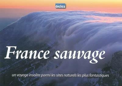 France sauvage : un voyage insolite parmi les sites naturels les plus fantastiques