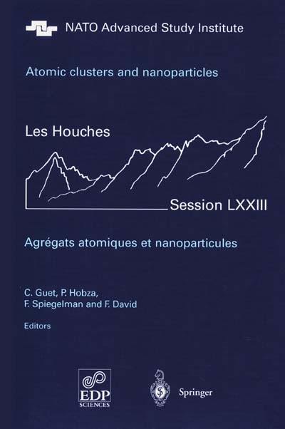 Atomic clusters and nanoparticles : Les Houches, session LXXIII, 2-28 July 2000. Agrégats atomiques et nanoparticules