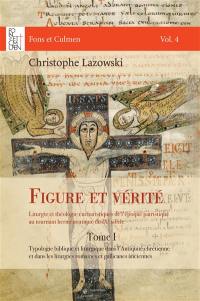 Figure et vérité : liturgie et théologie eucharistiques de l'époque patristique au tournant herméneutique du IXe siècle. Vol. 1. Typologie biblique et liturgique dans l'Antiquité chrétienne et dans les liturgies romaines et gallicanes anciennes