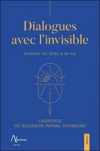 Dialogues avec l'invisible : donner du sens à sa vie