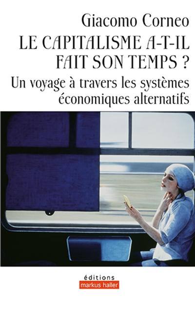 Le capitalisme a-t-il fait son temps ? : un voyage à travers les systèmes économiques alternatifs