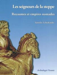 Les seigneurs de la steppe : royaumes et empires nomades d'Eurasie