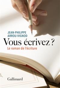 Vous écrivez ? : le roman de l'écriture