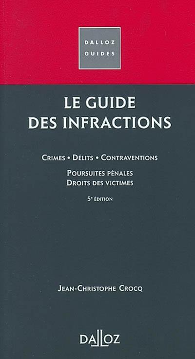 Le guide des infractions : crimes, délits, contraventions, poursuites pénales, droits des victimes