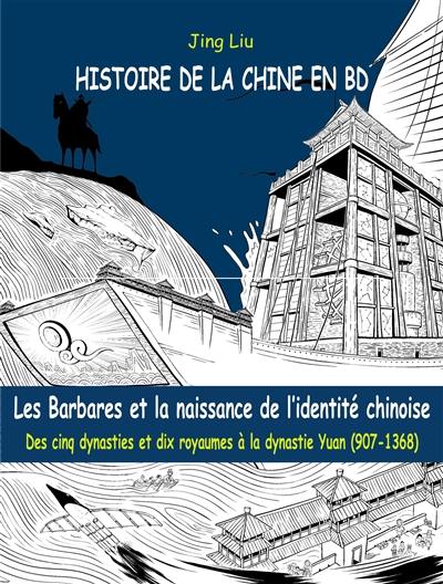 Histoire de la Chine en BD. Vol. 3. Les barbares et la naissance de l'identité chinoise : des cinq dynasties et dix royaumes à la dynastie Yuan (907-1368)