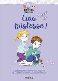 Ciao tristesse ! : 3 histoires pour apprendre à ne pas se laisser déborder par ses émotions