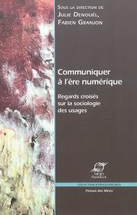 Communiquer à l'ère numérique : regards croisés sur la sociologie des usages