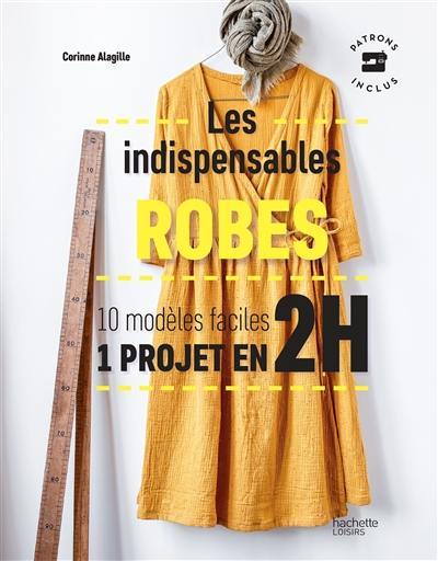 Les indispensables robes : 10 modèles faciles, 1 projet en 2 h