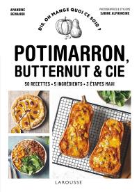 Potimarron, butternut & Cie : 50 recettes, 5 ingrédients, 3 étapes maxi