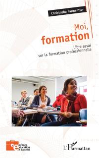 Moi, formation : libre essai sur la formation professionnelle