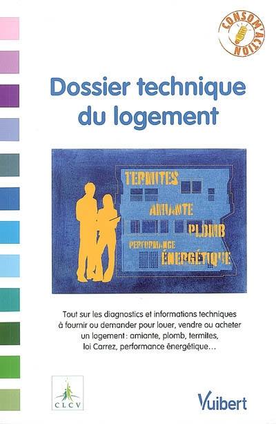 Dossier technique du logement : tout sur les diagnostics et informations techniques à fournir ou demander pour louer, vendre ou acheter un logement : amiante, plomb, termites, loi Carrez, performance énergétique...