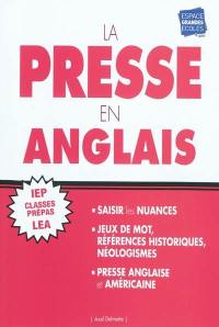 La presse en anglais : spécial examens et concours : IEP, classes prépas, LEA