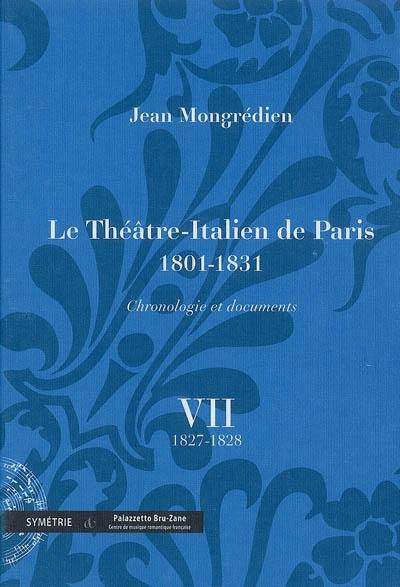 Le Théâtre-Italien de Paris : 1801-1831 : chronologie et documents. Vol. 7. 1827-1828