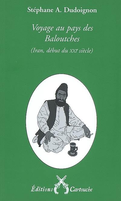 Voyage au pays des Baloutches : Iran oriental, an XXVIII (XXIe siècle) de la République islamique