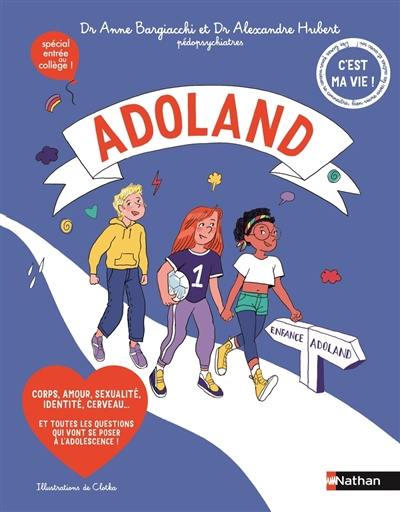 Adoland : corps, amour, sexualité, identité, cerveau... et toutes les questions qui vont se poser à l'adolescence ! : spécial entrée au collège !