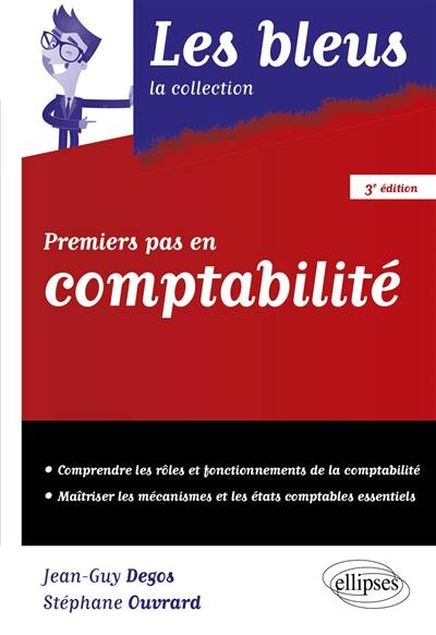 Premiers pas en comptabilité : comprendre les rôles et fonctionnements de la comptabilité, maîtriser les mécanismes et les états comptables essentiels