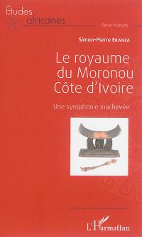 Le royaume du Moronou : Côte d'Ivoire : une symphonie inachevée